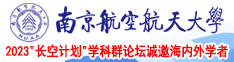 艹美女逼黄色南京航空航天大学2023“长空计划”学科群论坛诚邀海内外学者